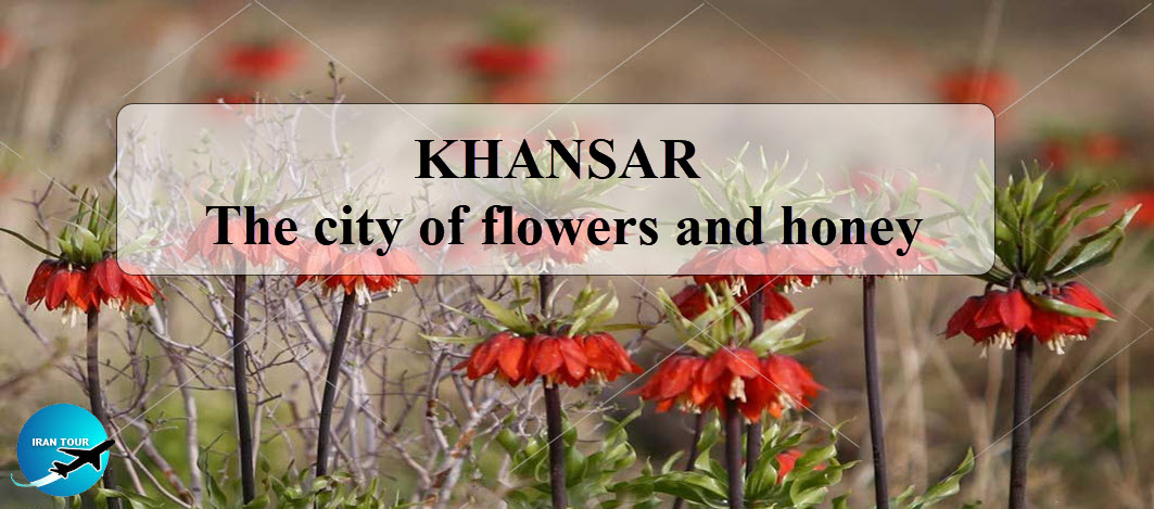 Khansar, the city of flowers and honey