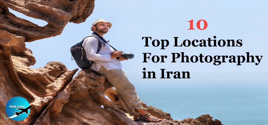 Top 10 Best Locations for Photography in Iran's Nature