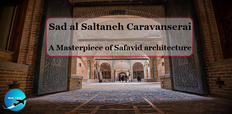 Sad al Saltaneh Caravanserai, A Masterpiece Safavid architecture