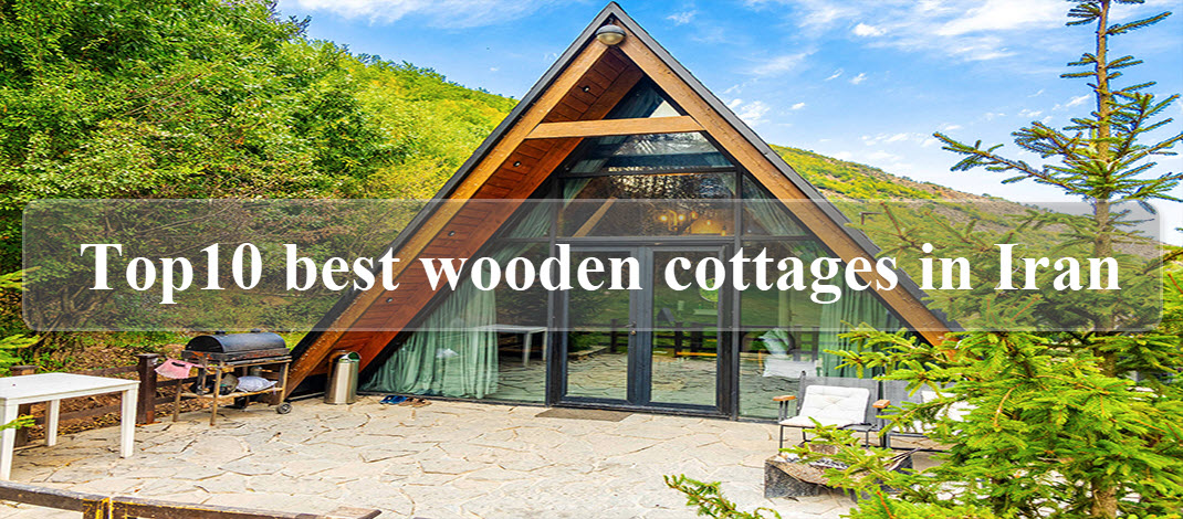 Top 10 best wooden cottages in Iran